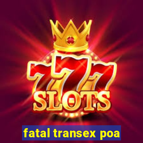 fatal transex poa